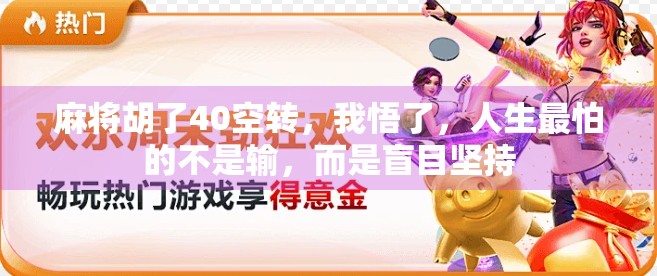 麻将胡了40空转，我悟了，人生最怕的不是输，而是盲目坚持