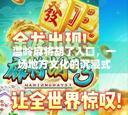 温岭麻将胡了入口，一场地方文化的沉浸式体验