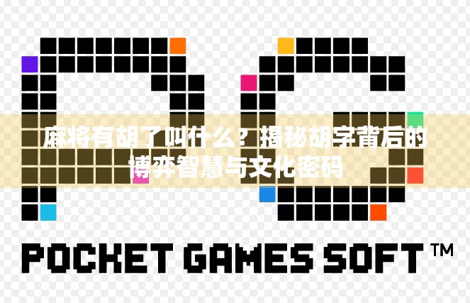 麻将有胡了叫什么?揭秘胡字背后的博弈智慧与文化密码