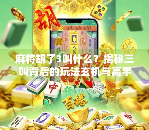 麻将胡了3叫什么？揭秘三叫背后的玩法玄机与高手秘籍！