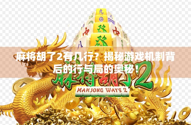 麻将胡了2有几行?揭秘游戏机制背后的行与局的奥秘!