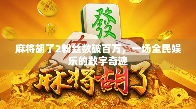 麻将胡了2粉丝数破百万,一场全民娱乐的数字奇迹