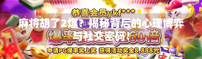 麻将胡了2爆？揭秘背后的心理博弈与社交密码！