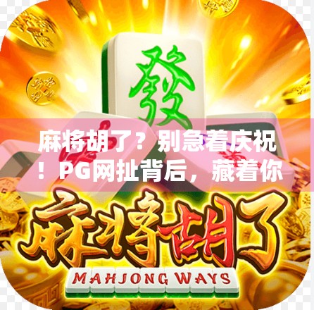 麻将胡了?别急着庆祝!PG网扯背后,藏着你不知道的局!