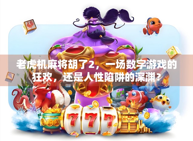 老虎机麻将胡了2，一场数字游戏的狂欢，还是人性陷阱的深渊？