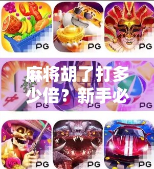 麻将胡了打多少倍？新手必看！揭秘常见规则背后的倍数逻辑