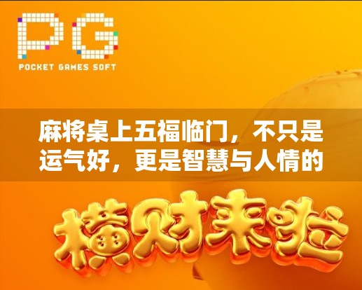 麻将桌上五福临门，不只是运气好，更是智慧与人情的胜利！