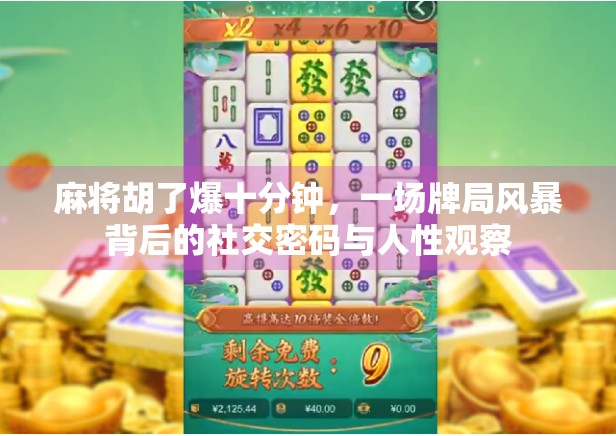 麻将胡了爆十分钟,一场牌局风暴背后的社交密码与人性观察 麻将胡了爆十分钟,一场牌局风暴背后的社交密码与人性观察