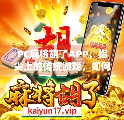PC麻将胡了APP,指尖上的传统游戏,如何让年轻人爱上搓麻?