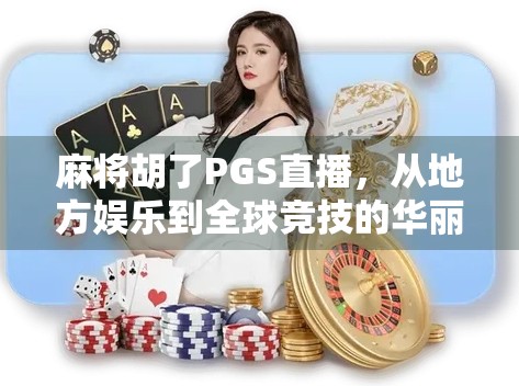 麻将胡了PGS直播，从地方娱乐到全球竞技的华丽转身
