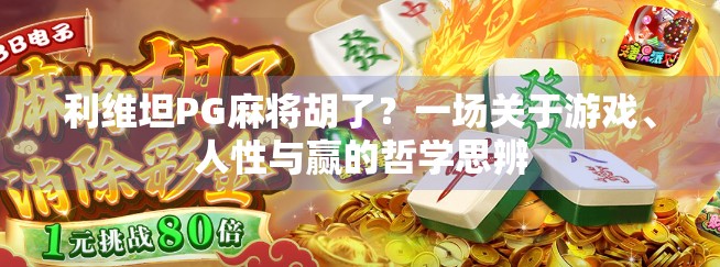 利维坦PG麻将胡了?一场关于游戏、人性与赢的哲学思辨 利维坦PG麻将胡了?一场关于游戏、人性与赢的哲学思辨