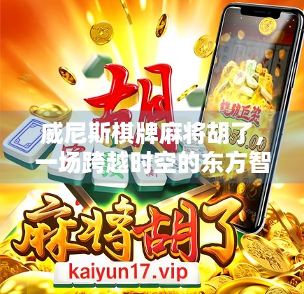 威尼斯棋牌麻将胡了，一场跨越时空的东方智慧狂欢