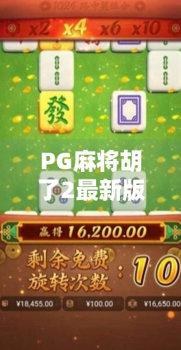 PG麻将胡了2最新版本震撼上线！玩法升级、福利翻倍，你还在等什么？