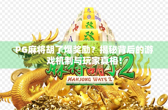 PG麻将胡了爆奖励?揭秘背后的游戏机制与玩家真相! PG麻将胡了爆奖励?揭秘背后的游戏机制与玩家真相!