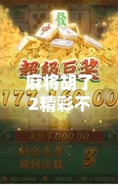 麻将胡了2精彩不断，不只是娱乐，更是中国人的社交密码！