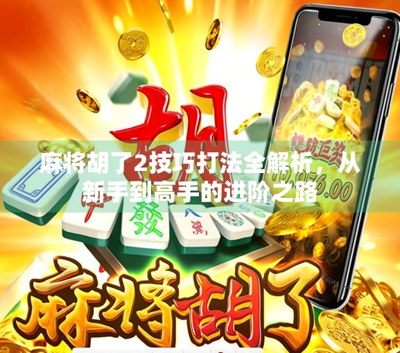 麻将胡了2技巧打法全解析,从新手到高手的进阶之路