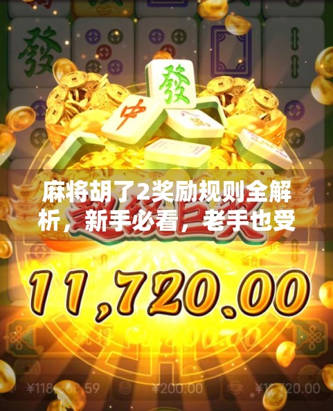 麻将胡了2奖励规则全解析，新手必看，老手也受益的玩法秘籍！
