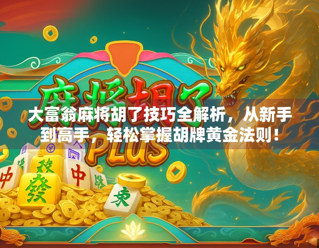 大富翁麻将胡了技巧全解析，从新手到高手，轻松掌握胡牌黄金法则！