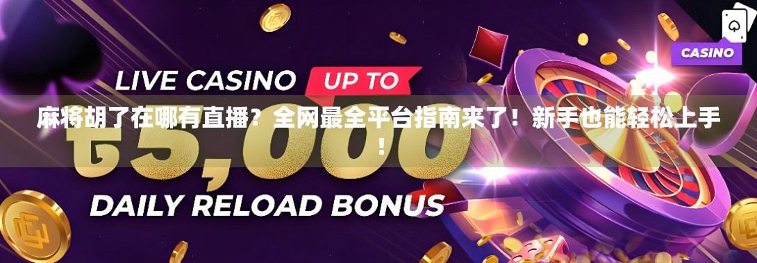 麻将胡了在哪有直播?全网最全平台指南来了!新手也能轻松上手!