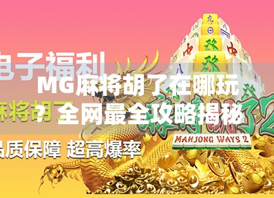 MG麻将胡了在哪玩?全网最全攻略揭秘!新手必看! MG麻将胡了在哪玩?全网最全攻略揭秘!新手必看!
