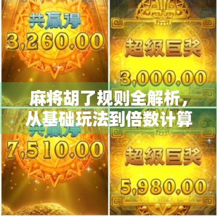 麻将胡了规则全解析，从基础玩法到倍数计算，新手也能秒变高手！