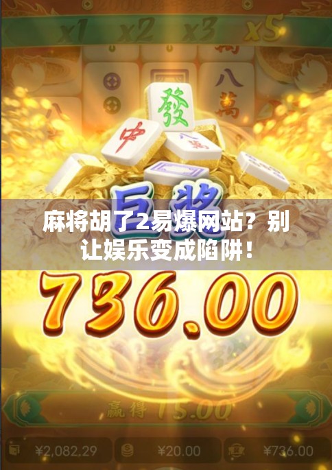 麻将胡了2易爆网站？别让娱乐变成陷阱！