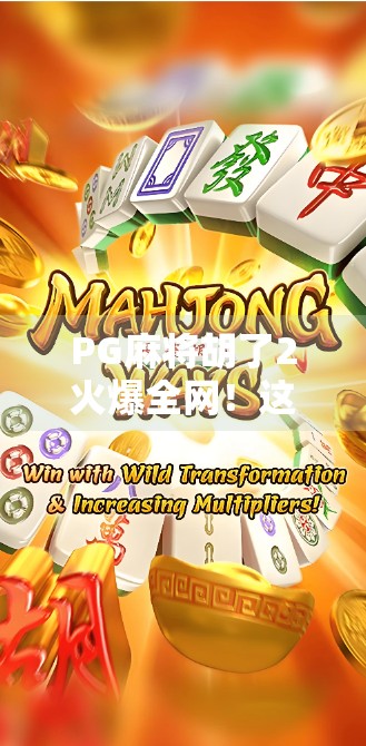 PG麻将胡了2火爆全网！这背后藏着怎样的游戏设计哲学？