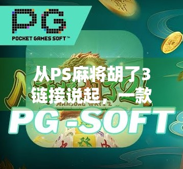从PS麻将胡了3链接说起,一款游戏如何撬动全民娱乐的杠杆? 从PS麻将胡了3链接说起,一款游戏如何撬动全民娱乐的杠杆?