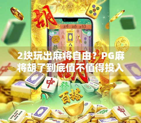 2块玩出麻将自由？PG麻将胡了到底值不值得投入？