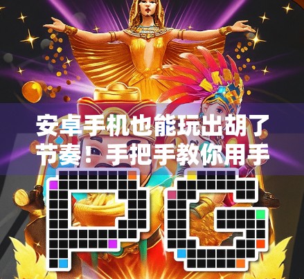 安卓手机也能玩出胡了节奏!手把手教你用手机打麻将,赢在掌心! 安卓手机也能玩出胡了节奏!手把手教你用手机打麻将,赢在掌心!