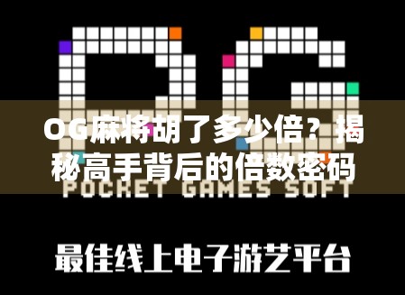 OG麻将胡了多少倍?揭秘高手背后的倍数密码! OG麻将胡了多少倍?揭秘高手背后的倍数密码!