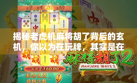 揭秘老虎机麻将胡了背后的玄机，你以为在玩牌，其实是在被算法操控？
