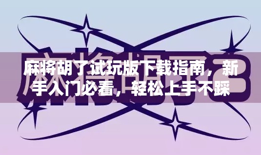 麻将胡了试玩版下载指南,新手入门必看,轻松上手不踩坑! 麻将胡了试玩版下载指南,新手入门必看,轻松上手不踩坑!