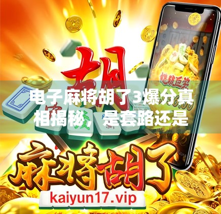 电子麻将胡了3爆分真相揭秘,是套路还是真福利?新手必看避坑指南! 电子麻将胡了3爆分真相揭秘,是套路还是真福利?新手必看避坑指南!