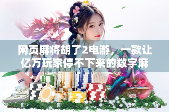 网页麻将胡了2电游，一款让亿万玩家停不下来的数字麻将狂欢！