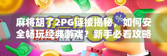 麻将胡了2PG链接揭秘，如何安全畅玩经典游戏？新手必看攻略！
