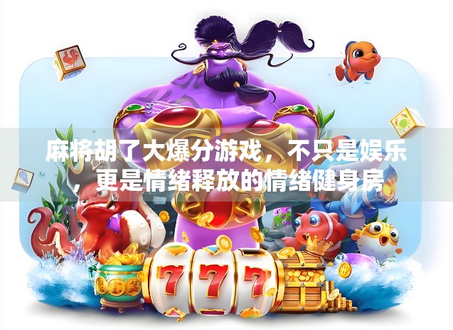 麻将胡了大爆分游戏，不只是娱乐，更是情绪释放的情绪健身房