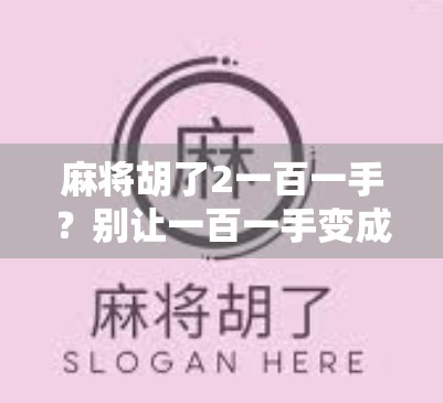 麻将胡了2一百一手？别让一百一手变成你的心理陷阱！