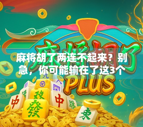 麻将胡了两连不起来？别急，你可能输在了这3个细节上！