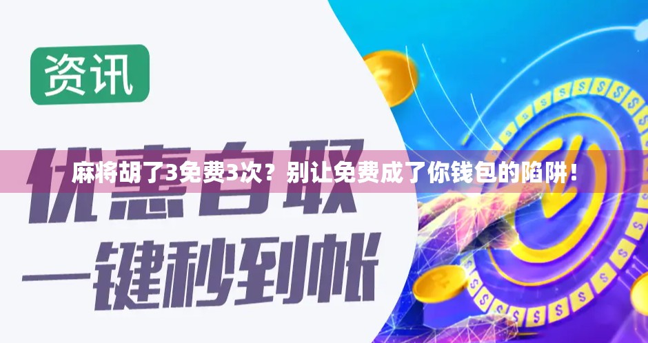 麻将胡了3免费3次?别让免费成了你钱包的陷阱! 麻将胡了3免费3次?别让免费成了你钱包的陷阱!