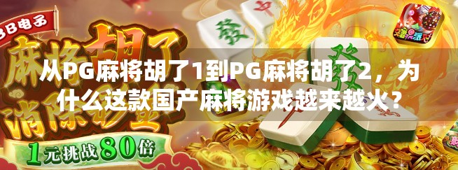 从PG麻将胡了1到PG麻将胡了2，为什么这款国产麻将游戏越来越火？