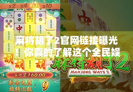 麻将胡了2官网链接曝光！你真的了解这个全民娱乐神器吗？