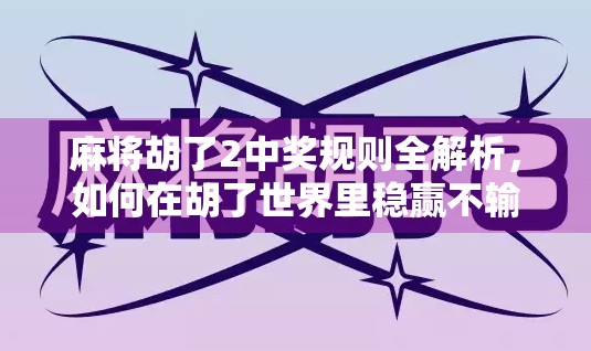 麻将胡了2中奖规则全解析,如何在胡了世界里稳赢不输?