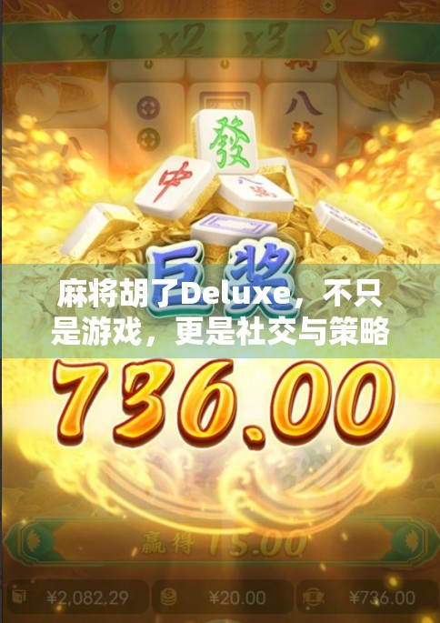麻将胡了Deluxe，不只是游戏，更是社交与策略的极致融合！