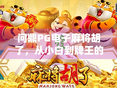 问鼎PG电子麻将胡了,从小白到牌王的逆袭之路,你也能做到! 问鼎PG电子麻将胡了,从小白到牌王的逆袭之路,你也能做到!