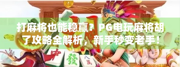 打麻将也能稳赢?PG电玩麻将胡了攻略全解析,新手秒变老手! 打麻将也能稳赢?PG电玩麻将胡了攻略全解析,新手秒变老手!