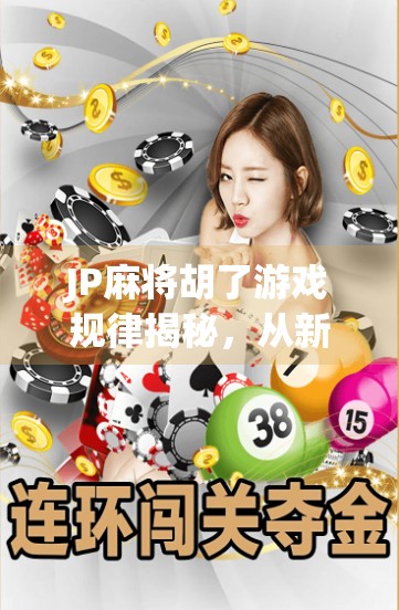 JP麻将胡了游戏规律揭秘,从新手到高手的必经之路,你真的懂自摸和杠上开花的玄机吗?