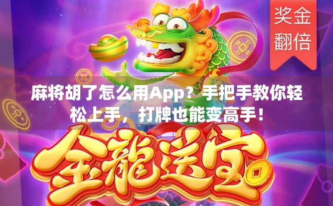 麻将胡了怎么用App?手把手教你轻松上手,打牌也能变高手!