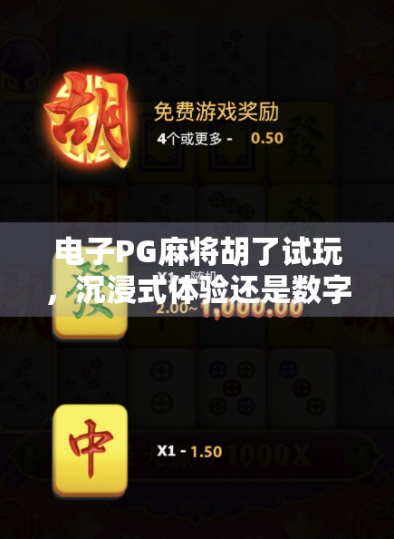 电子PG麻将胡了试玩，沉浸式体验还是数字陷阱？真实测评告诉你答案！