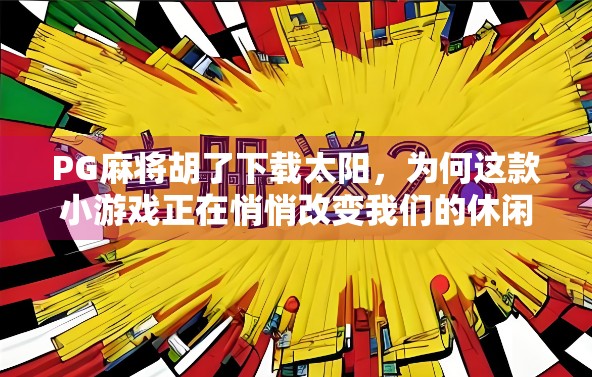 PG麻将胡了下载太阳,为何这款小游戏正在悄悄改变我们的休闲方式?